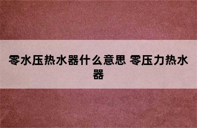 零水压热水器什么意思 零压力热水器